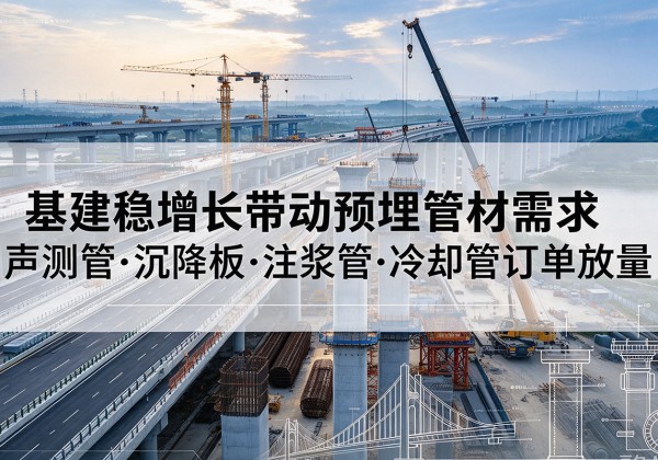 民权基建稳增长带动预埋监测管材需求，声测管、沉降板、注浆管订单持续放量